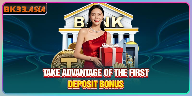 Take advantage of the first deposit bonus