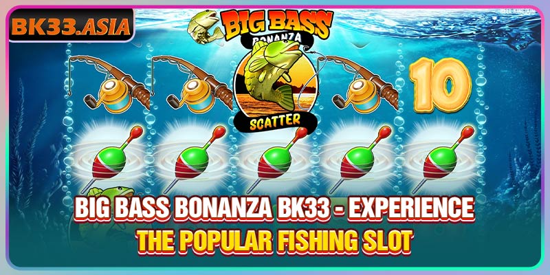 Big Bass Bonanza BK33 - Experience the Popular Fishing Slot