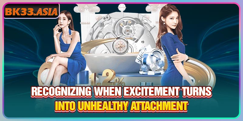 Recognizing when excitement turns into unhealthy attachment