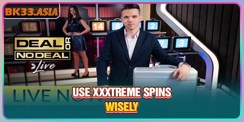 Use xxxtreme spins wisely